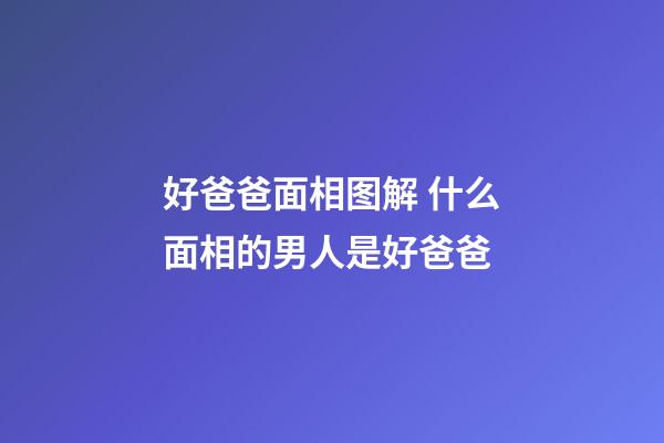 好爸爸面相图解 什么面相的男人是好爸爸